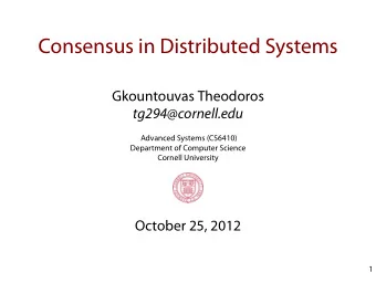 Consensus in Distributed Systems  Gkountouvas Theodoros  tg294@cornell.edu  Advanced Systems