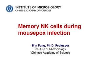 Memory NK cells during  mousepox infection  Min Fang, Ph.D, Professor  Institute of Microbiology,