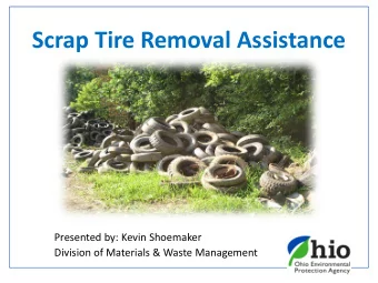 Scrap Tire Removal Assistance  Presented by: Kevin Shoemaker  Division of Materials &amp; Waste
