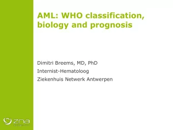 AML: WHO classification,  biology and prognosis  Dimitri Breems, MD, PhD  Internist-Hematoloog