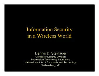 Information Security  in a Wireless World  Dennis D. Steinauer  Computer Security Division