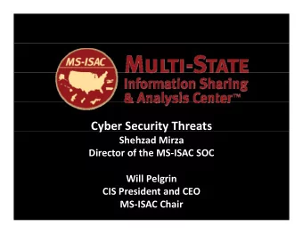 Cyber Security Threats  y  y Shehzad Mirza Director of the MS  ISAC SOC Will Pelgrin  CIS