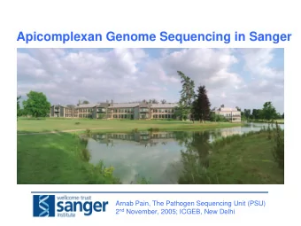 Apicomplexan Genome Sequencing in Sanger  Arnab Pain, The Pathogen Sequencing Unit (PSU) 2 nd