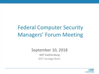 Federal Computer Security  Managers Forum Meeting  September 10, 2018  NIST Gaithersburg  NIST
