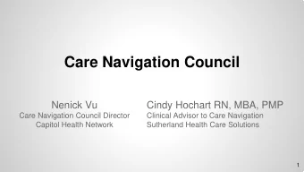 Care Navigation Council  Nenick Vu  Cindy Hochart RN, MBA, PMP  Care Navigation Council Director
