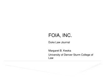 FOIA, INC.  Duke Law Journal  Margaret B. Kwoka  University of Denver Sturm College of  Law