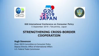 STRENGTHENING CROSS-BORDER  COOPERATION  Hugh Stevenson  Chair, OECD Committee on Consumer Policy