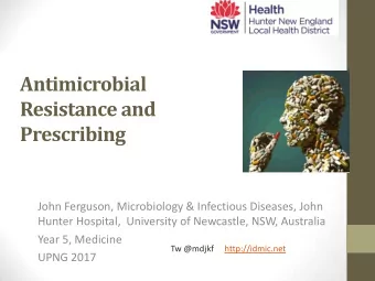 Resistance and  Prescribing  John Ferguson, Microbiology &amp; Infectious Diseases, John  Hunter