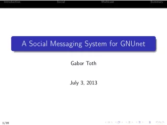 A Social Messaging System for GNUnet  Gabor Toth  July 3, 2013  1/18  Introduction  Social