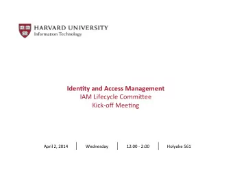 Iden%ty  and  Access  Management    IAM  Lifecycle  Commi/ee   Kick-off