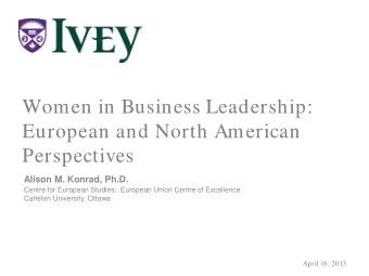 Women in Business Leadership:  European and North American  Perspectives  Alison M. Konrad, Ph.D.