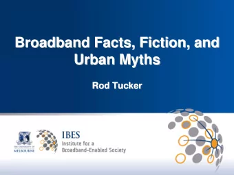 Broadband Facts, Fiction, and  Broadband Facts, Fiction, and  Urban Myths  Urban Myths  Rod Tucker