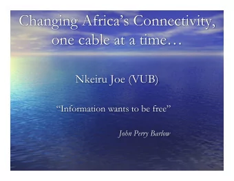 Changing Africas Connectivity,  one cable at a time Nkeiru Joe (VUB)  Information wants to