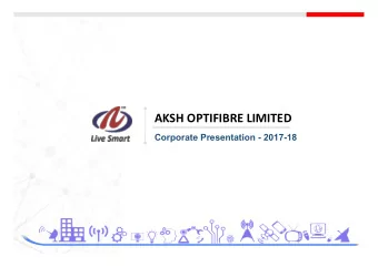 AKSH OPTIFIBRE LIMITED  Corporate Presentation - 2017-18  Corporate Presentation - 2017-18