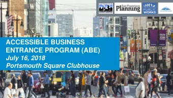 ACCESSIBLE BUSINESS  ENTRANCE PROGRAM (ABE)  July 16, 2018  Portsmouth Square Clubhouse  Agenda  1.