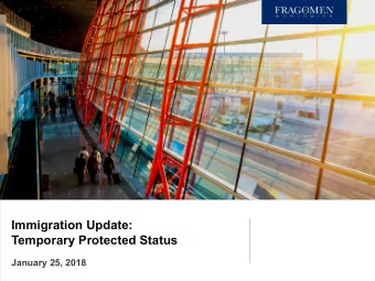 Immigration Update:  Temporary Protected Status  January 25, 2018  Agenda   Temporary Protected