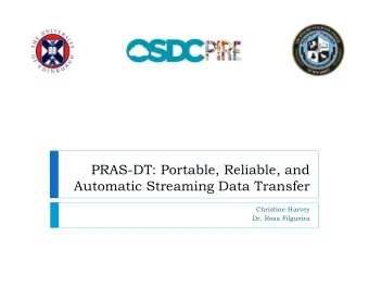 PRAS-DT: Portable, Reliable, and  Automatic Streaming Data Transfer  Christine Harvey  Dr. Rosa