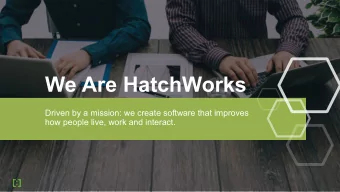 We Are HatchWorks  Driven by a mission: we create software that improves  how people live, work and