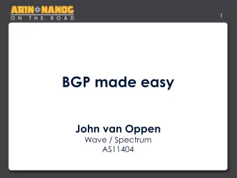 BGP made easy  John van Oppen  Wave / Spectrum  AS11404  2  What is BGP? Snarky answer: RFC-4271