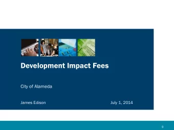 Development Impact Fees  City of Alameda  James Edison  July 1, 2014  0  Impact Fee Overview  1