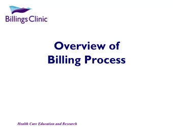 Overview of  Billing Process  Health Care Education and Research  What is the Purpose  of a Medical
