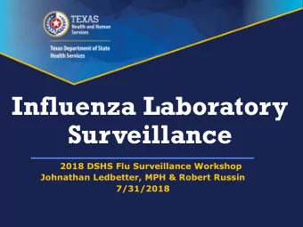 Surveillance  2018 DSHS Flu Surveillance Workshop  Johnathan Ledbetter, MPH &amp; Robert Russin