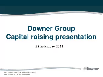 Downer Group  Capital raising presentation  28 F  e b rua ry 2011  1  NOT FOR DISTRIBUTION OR