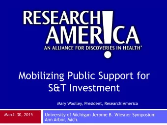 Mobilizing Public Support for  S&amp;T Investment  Mary Woolley, President, Research!America