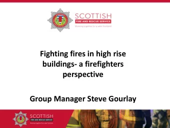 Fighting fires in high rise  buildings- a firefighters  perspective  Group Manager Steve Gourlay