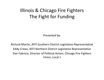 Illinois &amp; Chicago Fire Fighters  The Fight for Funding  Presented by:  Richard Martin, AFFI
