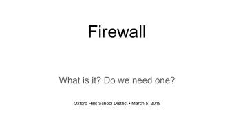 Firewall  What is it? Do we need one?  Oxford Hills School District  March 5, 2018  What is a