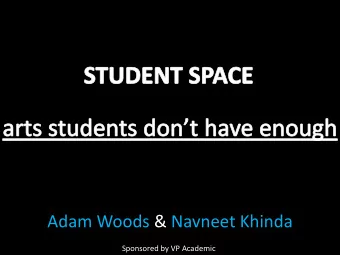 Adam Woods &amp; Navneet Khinda  Sponsored by VP Academic  What is student space?  Places to