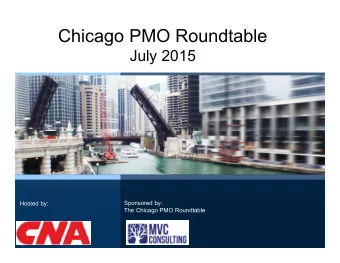 Chicago PMO Roundtable  July 2015  Hosted by:  Sponsored by:  The Chicago PMO Roundtable  Welcome!