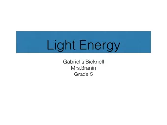 Light Energy  Gabriella Bicknell  Mrs.Branin  Grade 5  What is Light?  Light is like sound. We
