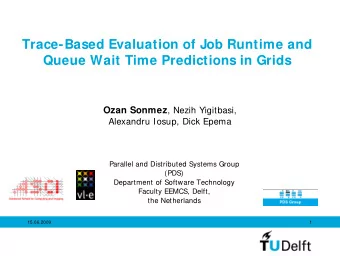 Trace-Based Evaluation of Job Runtime and  Queue Wait Time Predictions in Grids Ozan Sonmez , Nezih