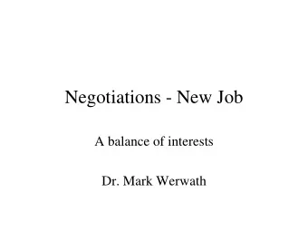 Negotiations - New Job  A balance of interests  Dr. Mark Werwath  Negotiations basics