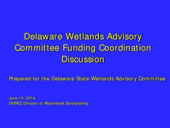 Delaware Wetlands Advisory  Committee Funding Coordination  Discussion  Prepared for the Delaware