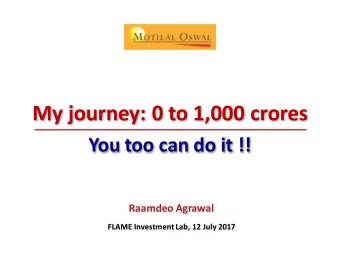 My journey: 0 to 1,000 crores  Raamdeo Agrawal  FLAME Investment Lab, 12 July 2017 1980- 90  CA
