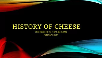 HISTORY OF CHEESE  Presentation by Marci Richards  February 2019  Did cheese exist before humans