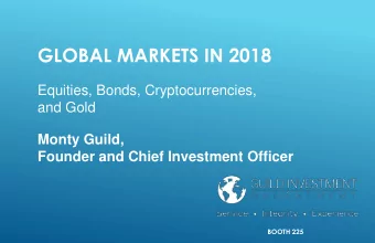GLOBAL MARKETS IN 2018  Equities, Bonds, Cryptocurrencies,  and Gold  Monty Guild,  Founder and