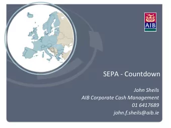 SEPA - Countdown  John Sheils  AIB Corporate Cash Management  01 6417689  john.f.sheils@aib.ie SEPA