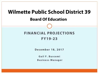 Wilmette Public School District 39  Board Of Education  FINANCIAL PROJECTIONS  FY19-23  December