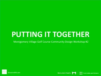 PUTTING IT TOGETHER  Montgomery Village Golf Course Community Design Workshop #2  BloomInMV.com