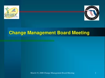 Change Management Board Meeting  March 19, 2008 Change Management Board Meeting  1  Welcome and