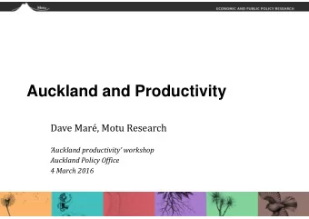 Auckland and Productivity  Dave Mar, Motu Research  Auckland productivity workshop