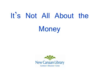 Its Not All About the  Money  Community Outreach  Friends of New Canaan Library  We are