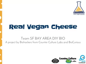 Real Vegan Cheese  Team SF BAY AREA DIY BIO  A project by Biohackers from Counter Culture Labs and