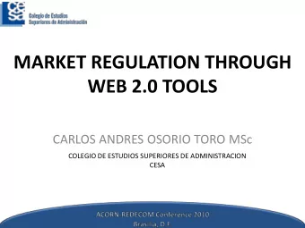 MARKET REGULATION THROUGH  WEB 2.0 TOOLS  CARLOS ANDRES OSORIO TORO MSc  COLEGIO DE ESTUDIOS