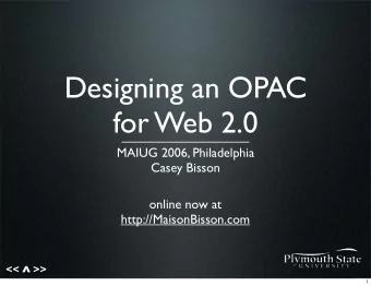 Designing an OPAC  for Web 2.0  MAIUG 2006, Philadelphia  Casey Bisson  online now at