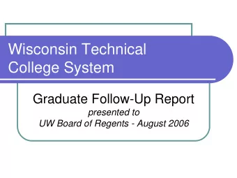 Wisconsin Technical  College System  Graduate Follow-Up Report  presented to  UW Board of Regents -